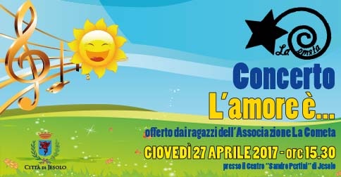 Giovedì 27 aprile 2017 alle ore 15.30 presso il Centro Pertini di Jesolo si esibiscono i ragazzi dell'Associazione La Cometa in un concerto dal titolo L'Amore è...