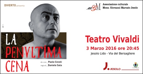 Giovedì 3 marzo 2016 alle 20.45 al Teatro Vivaldi di Jesolo, l'Associazione Mons. Giovanni Marcato La Penultima Cena di e con il famoso comico Paolo Cevoli