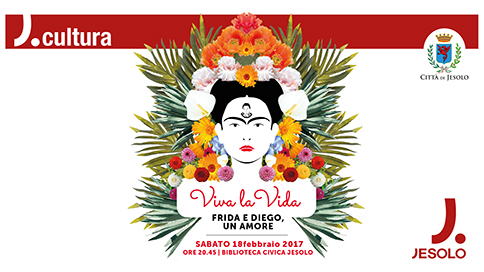 Viva la Vida. Frida e Diego, un amore: sabato 18 febbraio 2017, Biblioteca Civica di Jesolo