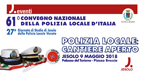 61° Convegno Nazionale della Polizia Locale d'Italia,  a Jesolo mercoledì 9 maggio 2018